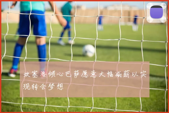 坎塞洛倾心巴萨愿意大幅减薪以实现转会梦想