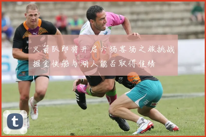 火箭队即将开启六场客场之旅挑战掘金快船与湖人能否取得佳绩