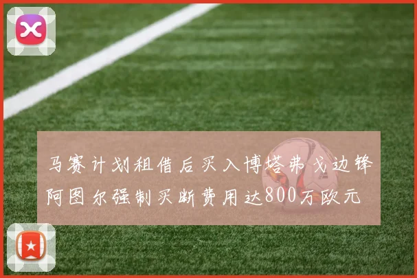 马赛计划租借后买入博塔弗戈边锋阿图尔强制买断费用达800万欧元
