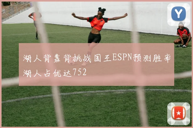 湖人背靠背挑战国王ESPN预测胜率湖人占优达752