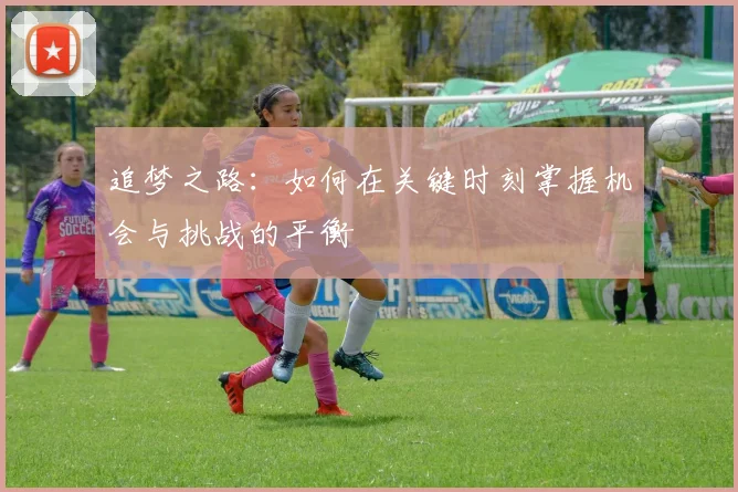 追梦之路：如何在关键时刻掌握机会与挑战的平衡